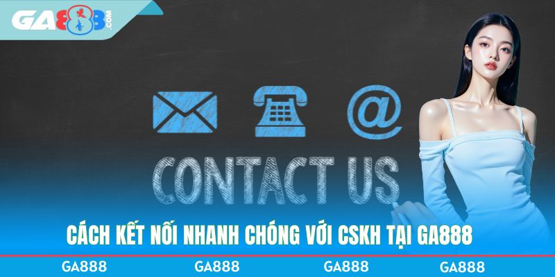 Cách kết nối nhanh chóng với CSKH tại GA888