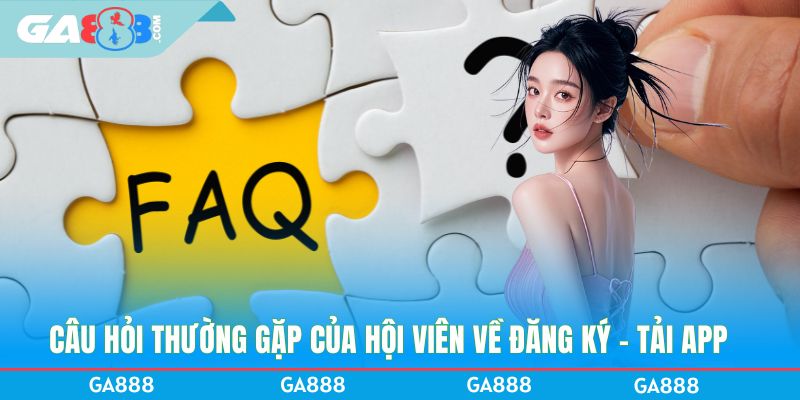 Câu hỏi thường gặp của hội viên về đăng ký - tải app