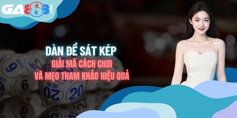Dàn Đề Sát Kép - Giải Mã Cách Chơi Và Mẹo Tham Khảo Hiệu Quả