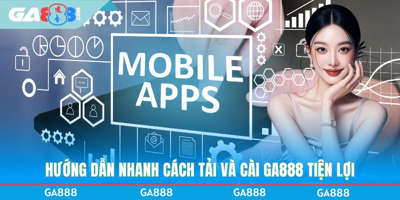 Hướng dẫn nhanh cách tải và cài GA888 tiện lợi
