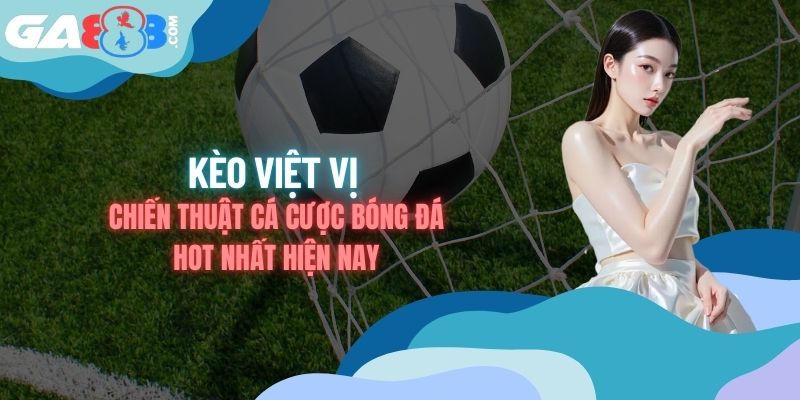 Kèo Việt Vị - Chiến Thuật Cá Cược Bóng Đá Hot Nhất Hiện Nay