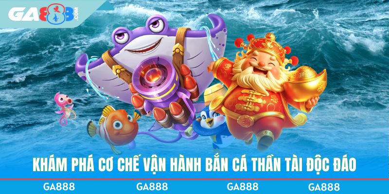 Khám phá cơ chế vận hành Bắn cá Thần Tài độc đáo