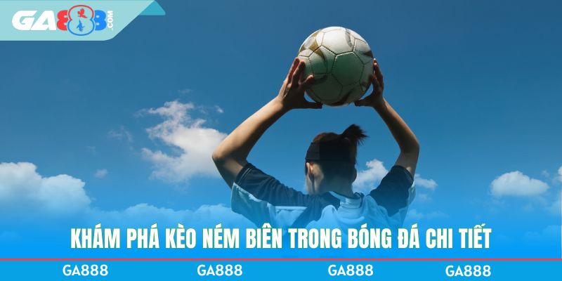 Khám phá kèo ném biên trong bóng đá chi tiết