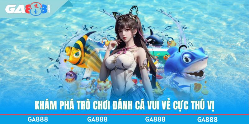 Khám phá trò chơi Đánh cá vui vẻ cực thú vị