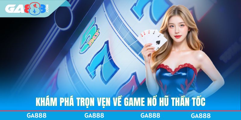 Khám phá trọn vẹn về game nổ hũ thần tốc