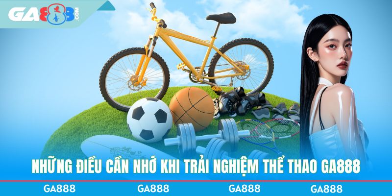 Những điều cần nhớ khi trải nghiệm thể thao GA888