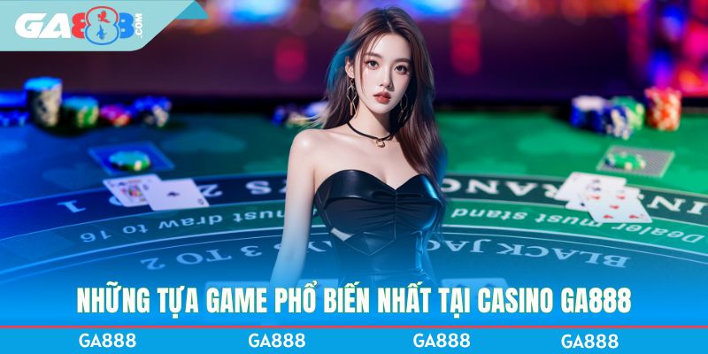 Những tựa game phổ biến nhất tại Casino GA888