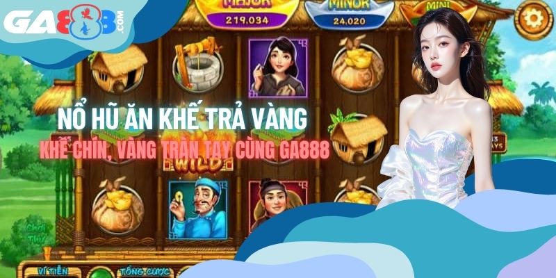 Nổ Hũ Ăn Khế Trả Vàng – Khế Chín, Vàng Tràn Tay Cùng GA888
