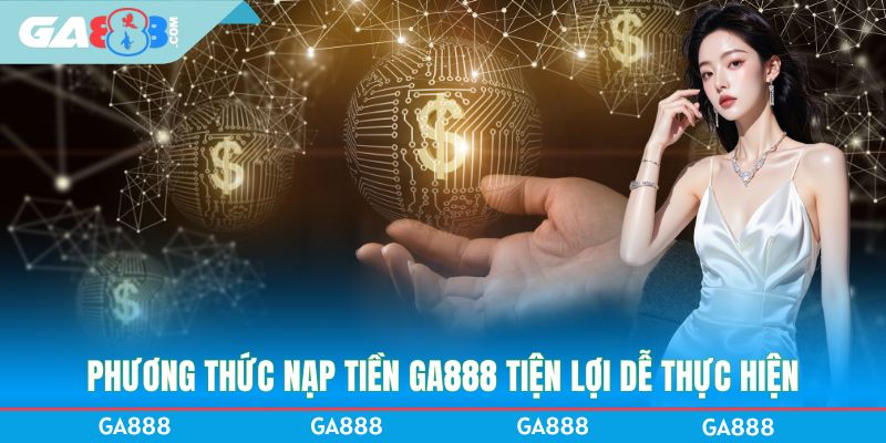 Phương thức nạp tiền GA888 tiện lợi dễ thực hiện