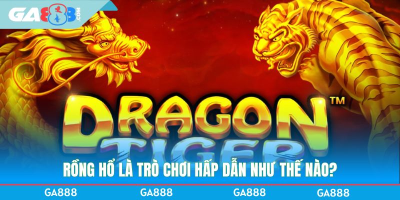 Rồng Hổ là trò chơi hấp dẫn như thế nào?