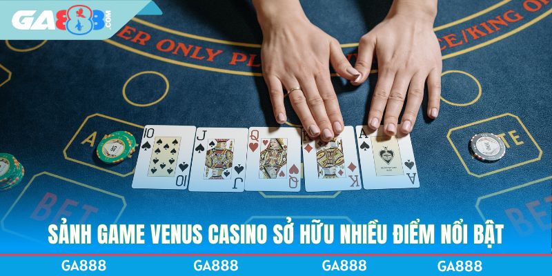 Sảnh game VENUS Casino sở hữu nhiều điểm nổi bật đáng chú ý