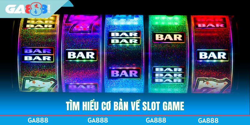 Tìm hiểu cơ bản về slot game