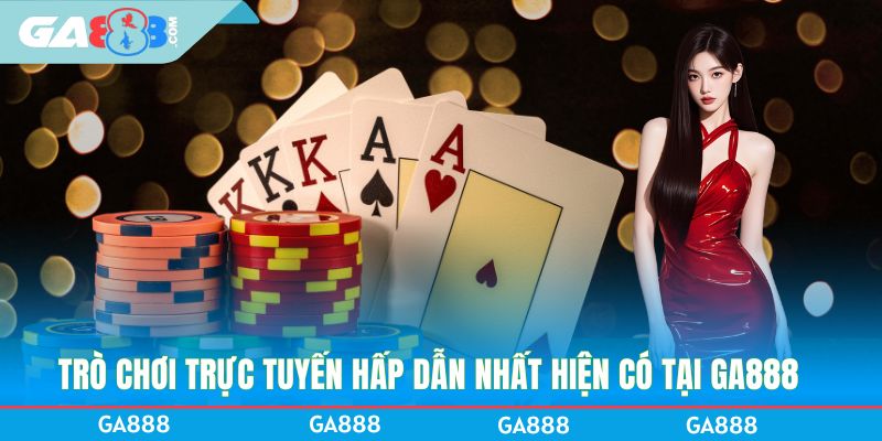 Trò chơi trực tuyến hấp dẫn nhất hiện có tại GA888