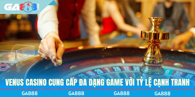 VENUS Casino cung cấp đa dạng game với tỷ lệ cạnh tranh